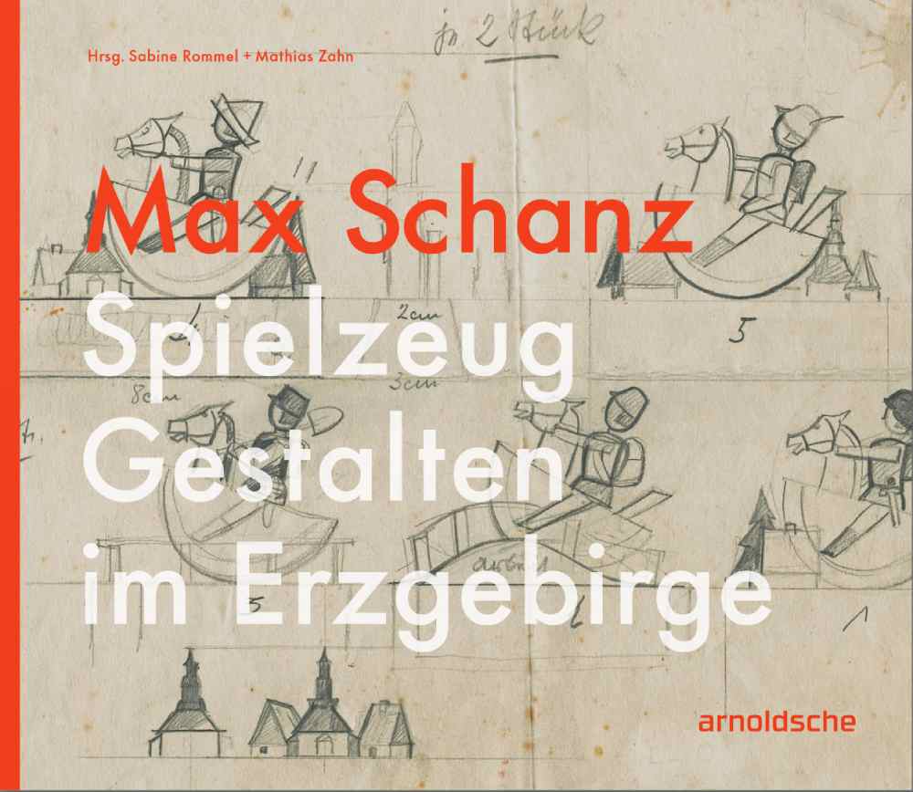 Umschlag von Sabine Rommel / Mathias Zahn (Hrsg.): Max Schanz. Spielzeug Gestalten im Erzgebirge. Abb.: Arnoldsche Art Publishers