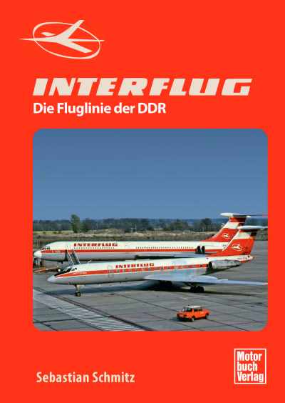 Umschlag des Buchs von Sebastian Schmitz: „INTERFLUG - Die Fluglinie der DDR“- Abb.: Motorbuch-Verlag